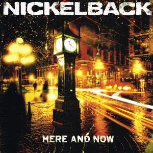 NICKELBACK  - HERE AND NOW