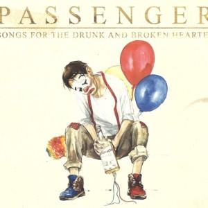 PASSENGER - SONGS FOR THE DRUNK AND BROKEN HEARTED
