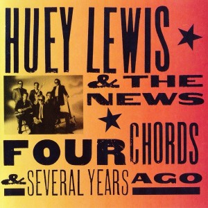 HUEY LEWIS AND THE NEWS - FOUR CHORDS AND SEVERAL YEARS AGO