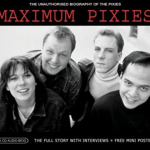 PIXIES - MAXIMUM PIXIES - THE UNAUTHORISED BIOGRAPHY OF THE PIXIES