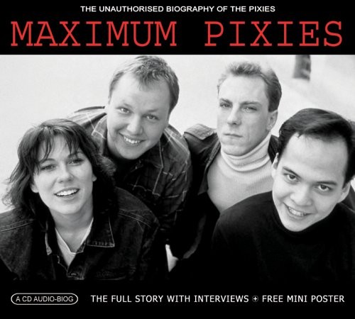 PIXIES - MAXIMUM PIXIES - THE UNAUTHORISED BIOGRAPHY OF THE PIXIES