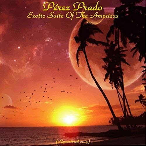 PEREZ PRADO - EXOTIC SUITE OF THE AMERICAS