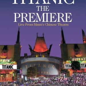 TITANIC - THE PREMIERE - LIVE FROM MANNS CHINESE THEATRE