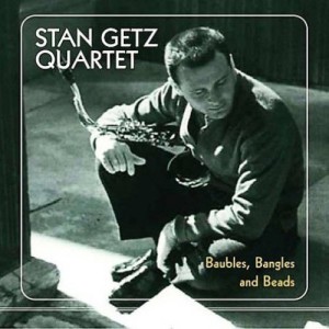 STAN GETZ QUARTET - BAUBLES BANGLES AND BEADS