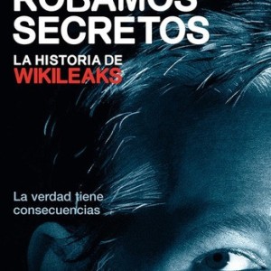 ROBAMOS SECRETOS - LA HISTORIA DE WIKILEAKS