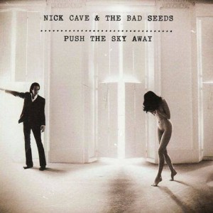 NICK CAVE & THE BAD SEEDS - PUSH THE SKY AWAY