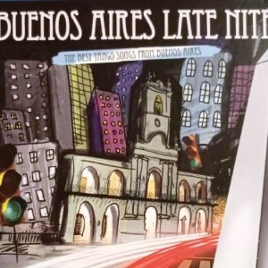 BUENOS AIRES LATE NITE - THE BEST TANGO SONGS FROM BUENOS AIRES