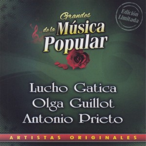 LUCHO GATICA / OLGA GUILLOT / ANTONIO PRIETO - GRANDES DE LA MUSICA POPULAR
