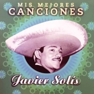 JAVIER SOLIS - MIS MEJORES CANCIONES