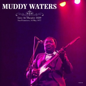 MUDDY WATERS - LIVE AT THEATRE 1839 - SAN FRANCISCO MAY  1977