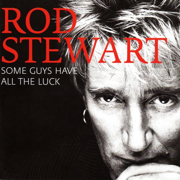 ROD STEWART - SOME GUYS HAVE ALL THE LUCK
