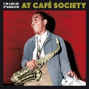 CHARLIE PARKER - AT CAFE SOCIETY