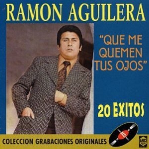 RAMON AGUILERA - QUE ME QUEMEN TUS OJOS