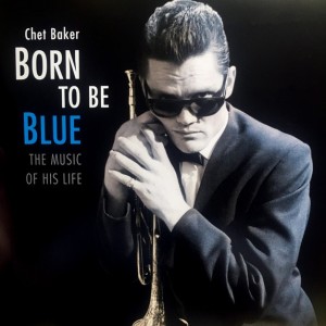 CHET BAKER - BORN TO BE BLUE / THE MUSIC OF HIS LIFE