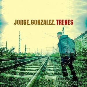 JORGE GONZALEZ - TRENES