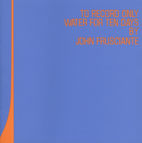 JOHN FRUSCIANTE - TO RECORD ONLY WATER FOR TEN DAYS BY JOHN FRUSCIANTE