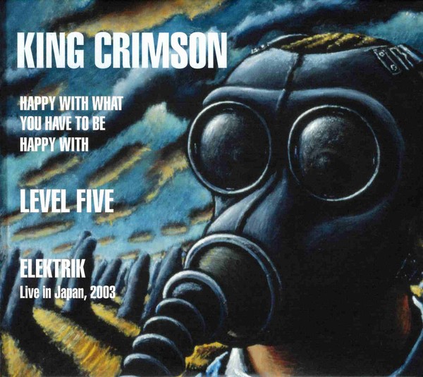 KING CRIMSON - HAPPY WITH WHAT YOU HAVE TO BE HAPPY WHIT / LEVEL FIVE / ELEKTRIK - LIVE JAPAN 2003