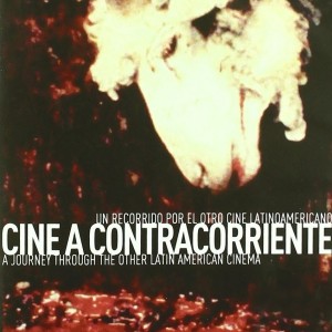 CINE A CONTRACORRIENTE - UN RECORRIDO POR EL OTRO CINE LATINOAMERICANO