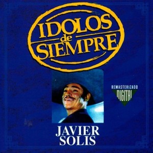 JAVIER SOLIS - IDOLOS DE SIEMPRE
